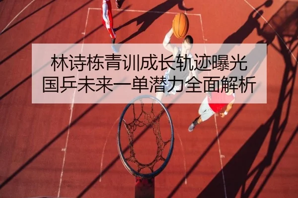 林诗栋青训成长轨迹曝光 国乒未来一单潜力全面解析
